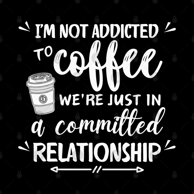 I'm not addicted to coffee. We're just in a committed relationship - white pattern by Angela Whispers