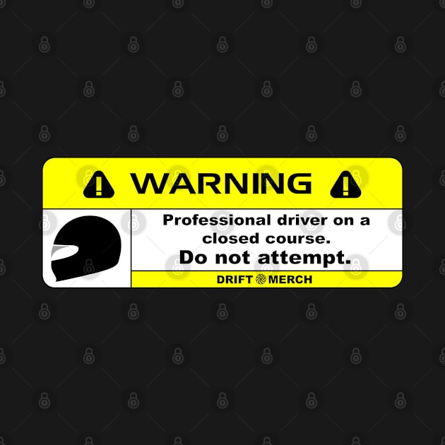 Professional Driver on a Closed Course Funny Warning Disclaimer by driftmerch