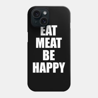 Eat Meat Be Happy - Carnivore Diet Phone Case