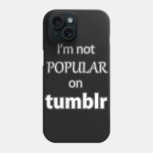 I'm not Popular on Tumblr Phone Case