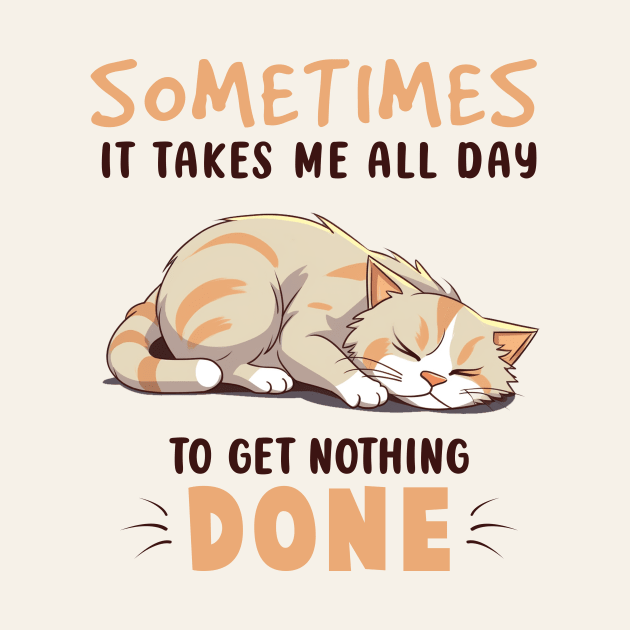 Sometimes It Takes Me All Day To Get Nothing Done Funny Cat by Nessanya