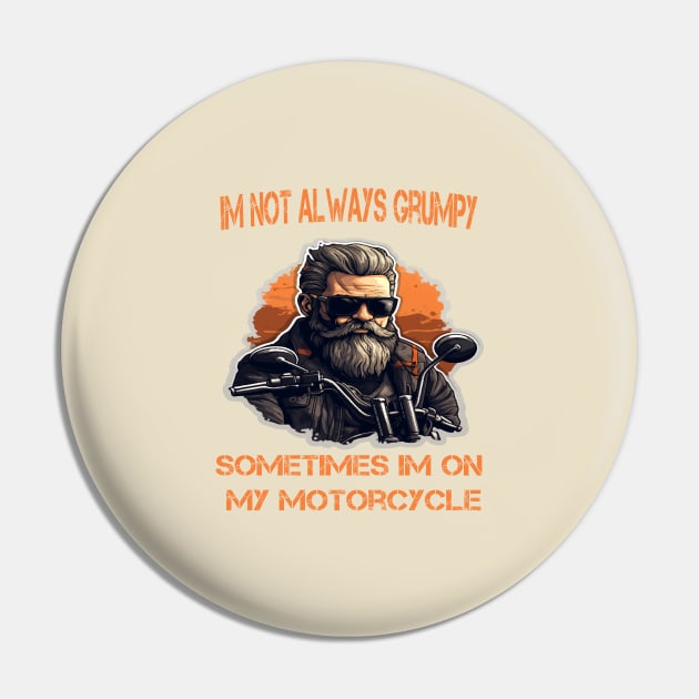 Im Not Always Grumpy Sometimes Im On My Motorcycle Pin by ArtfulDesign