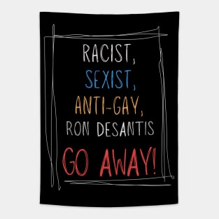 Racist, Sexist, Anti-Gay... Ron DeSantis GO AWAY! Tapestry