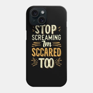 Stop Screaming I'm Scared Too Phone Case