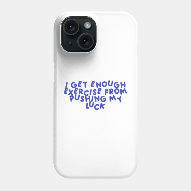 I Get Enough Exercise From Pushing My Luck Blue Phone Case by HyrizinaorCreates