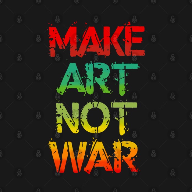 Make Art Not War by 2wear Grafix