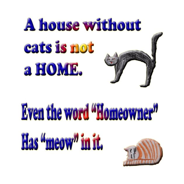 A house without cats is not a HOME by Not Nice Guys