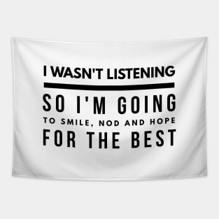 I Wasn't Listening So I'm Going To Smile, Nod And Hope For The Best - Funny Sayings Tapestry