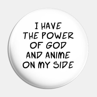 I Have the Power of God and Anime on My Side - Ver 2 Black Text Pin