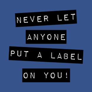 Never let anyone put a label on you T-Shirt