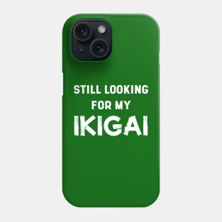 Still Looking For My IKIGAI | Life | Quotes | Green Phone Case