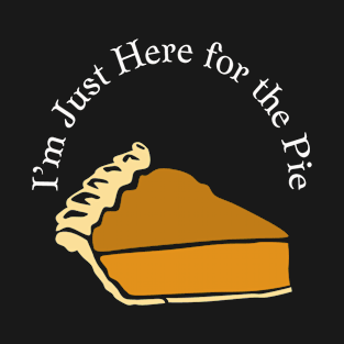 I’m Just Here for the Pie T-Shirt
