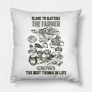 Close to nature, the Farmer grows the best things in life Pillow