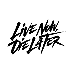 Live now, Die later T-Shirt