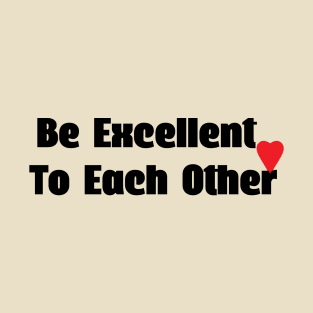 Be excellent to each other T-Shirt