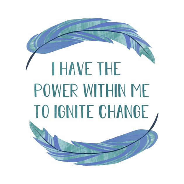 I Have the Power within Me to Ignite Change by calliew1217