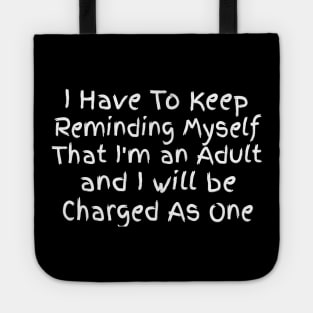 I have to Keep Reminding Myself That I Am An Adult Tote