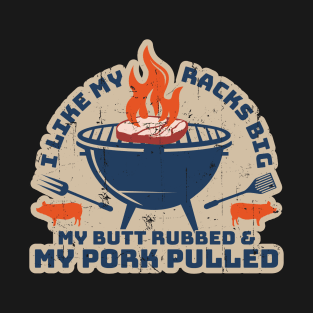 I like my racks big my butt rubbed & my pork pulled T-Shirt