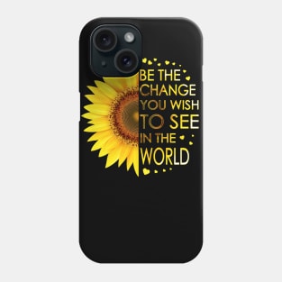 Be The Change You Wish To See In The World Sunflower Phone Case