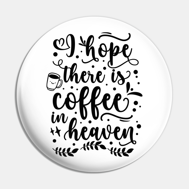 I Hope There Is Coffee In Heaven 2 v2 Coffee Addict Gift Pin