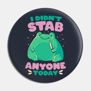 I Didn't Stab Anyone Today - Funny Cute Frog Gift Pin