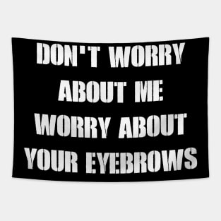 Don_t Worry About Me Worry About Your Eyebrows Tapestry