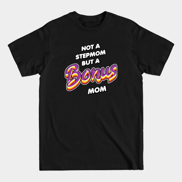 Disover Not a stepmom but a bonus mom - Stepmom - T-Shirt