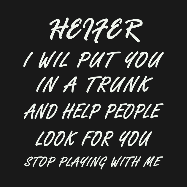 I Will Put You In A Trunk Quote Origin Heifer I Will Put You In a Trunk and Help People Look For You - Heifer