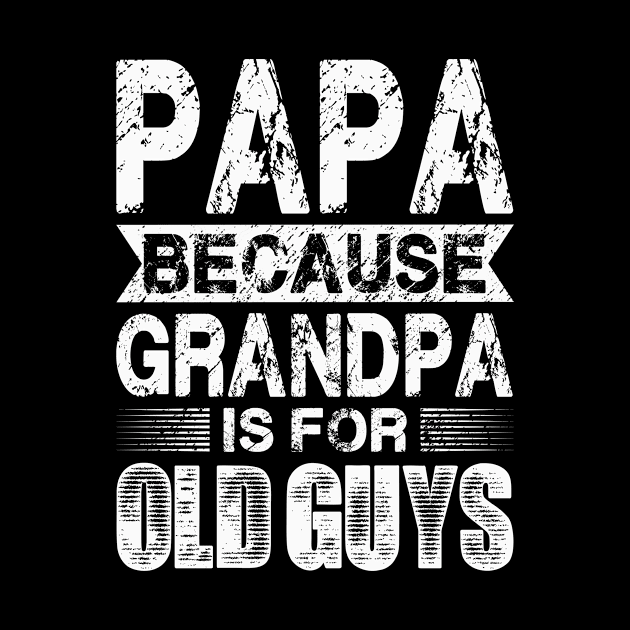 Papa Because Grandpa Is For Old Guys Fathers Day by flandyglot