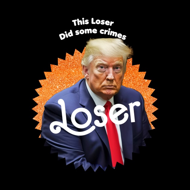 This Loser Did Some Crimes by TeeLabs