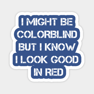 Colorblind says "I Might Be Colorblind But I Know I Look Good In Red" Magnet