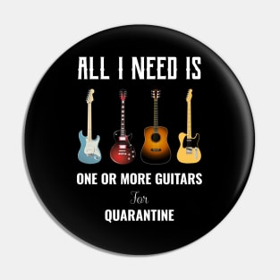 All I Need Is One Or More Guitars For Quarantine Pin