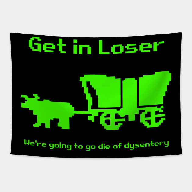 Get in Loser, We're going to Die of Dysentery Tapestry by vangori