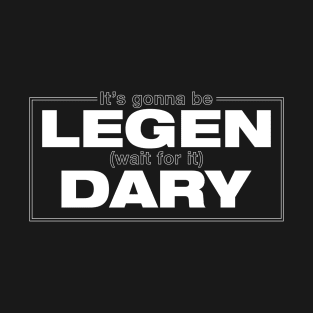 its gonna be legendary T-Shirt