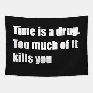 time is a drug. too much of it kills you Tapestry