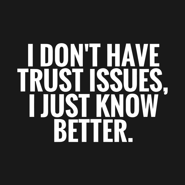 I Dont Have Trust Issues, I Just Know Better funny by styleandlife