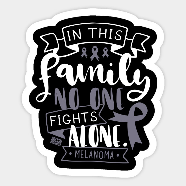 MALIGNANT MELANOMA AWARENESS FAMILY NO ALONE QUOTE - Malignant Melanoma - Sticker