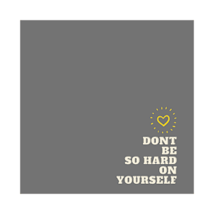 dont be so hard on yourself grey T-Shirt