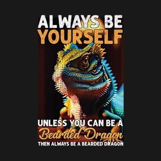 Be Yourself Unless You Can Be A Bearded Dragon Funny T-Shirt