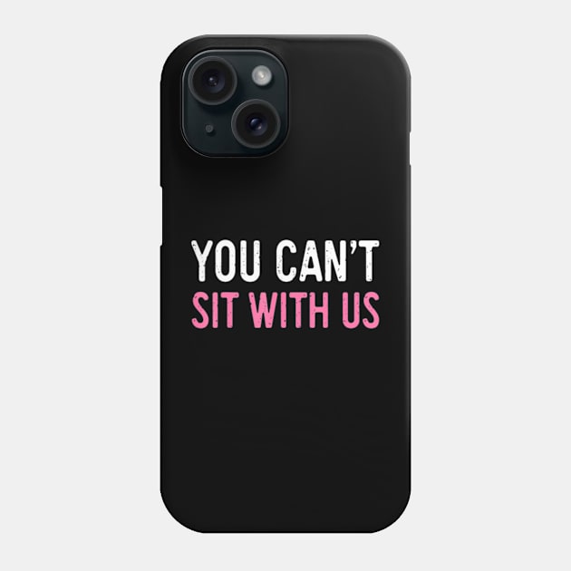 You Cant Sit With Us Sarcasm Humor Phone Case by Cristian Torres