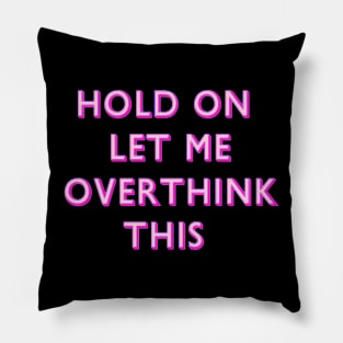 Hold On Let Me Overthink This Pink Pillow