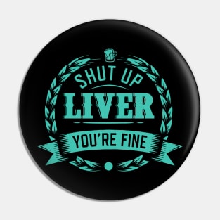 Shut Up Liver You're Fine Pin