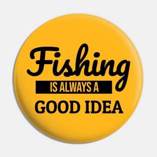 Fishing is Always a Good Idea Pin