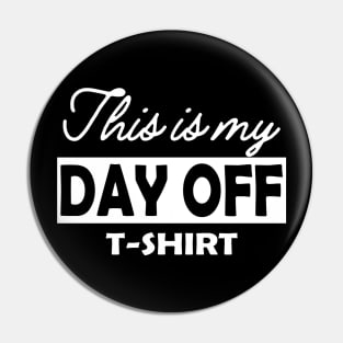 This is my day off T-Shirt Pin