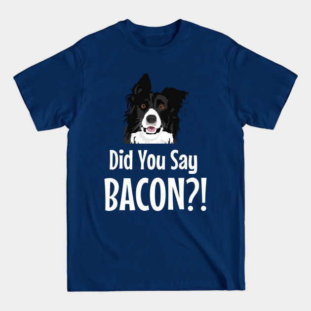 Discover Fun Dog Did You Say Bacon? - Dogs - T-Shirt