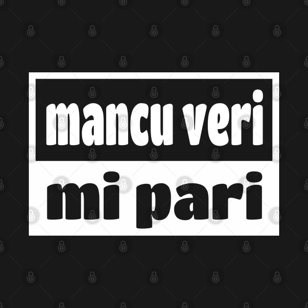 Mancu Veri Pari Sicilian Word Sicily Sicilia Funny Gift Regalo by WhyNotTee