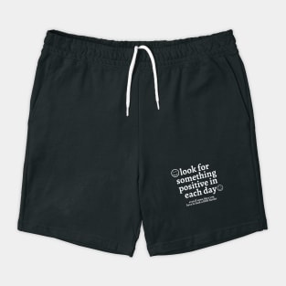 look for something positive in each day even if some days you have to look a little harder Shorts