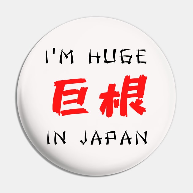 I am huge in Japan Funny Design Pin by Click Like