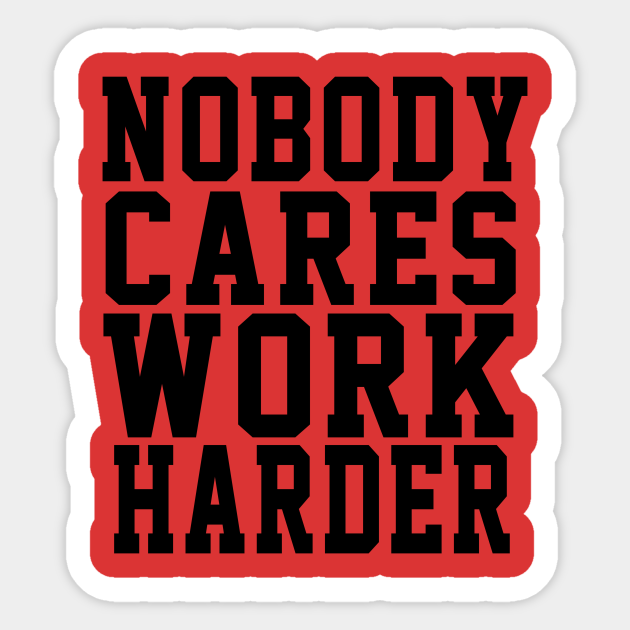 Keep Going Be Positive And Chase Your Dream - Nobody Cares Work Harder - Sticker