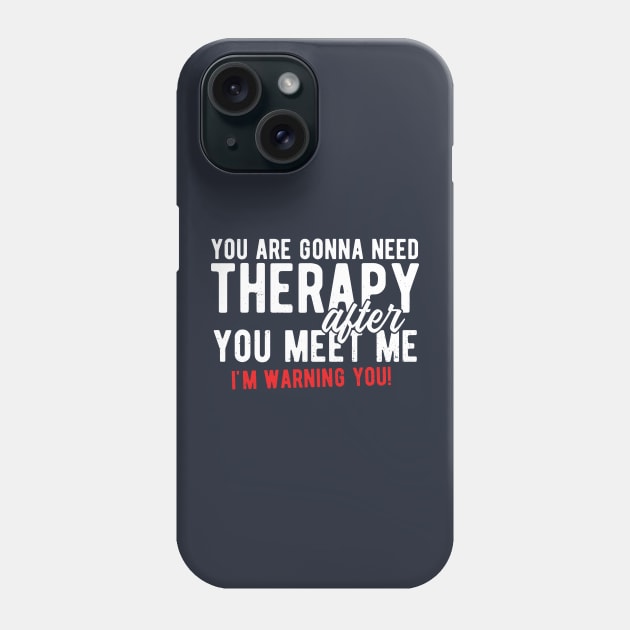 You are gonna need therapy after you meet me Phone Case by Gaming champion